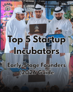 Navigating the Oasis: Top 5 Startup Incubators in Dubai for Early-Stage Founders (2026 Guide)